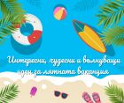 Интересни, чудесни и вълнуващи идеи за лятната ваканция