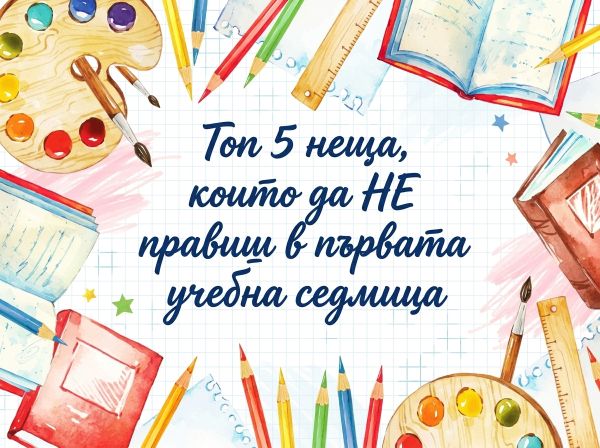 Топ 5 неща, които да НЕ правиш в първата учебна седмица (и как да оцелееш)